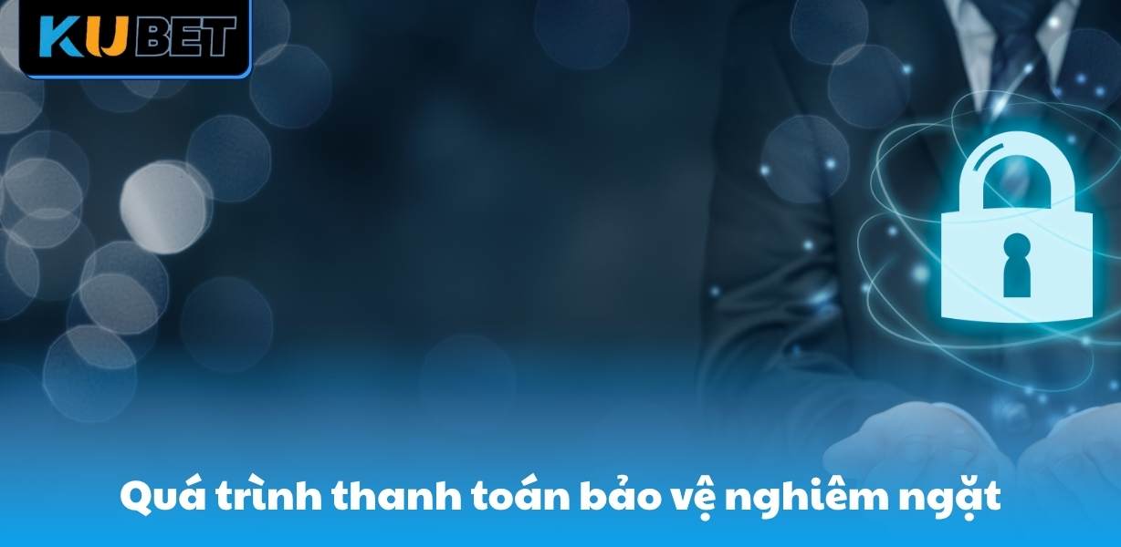 Quá trình bảo vệ thanh toán nghiêm ngặt