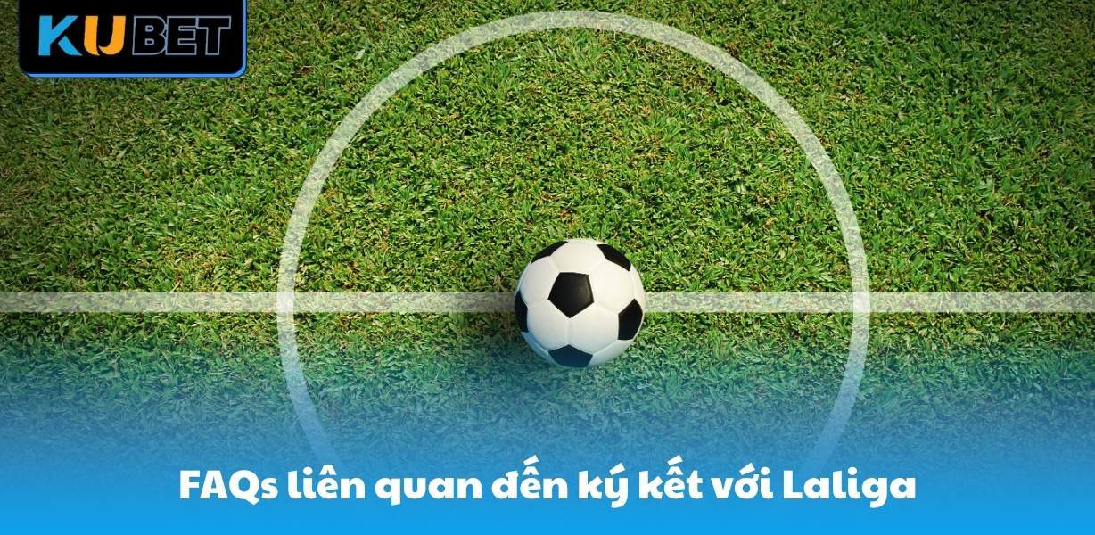 FAQs liên quan đến ký kết với Laliga