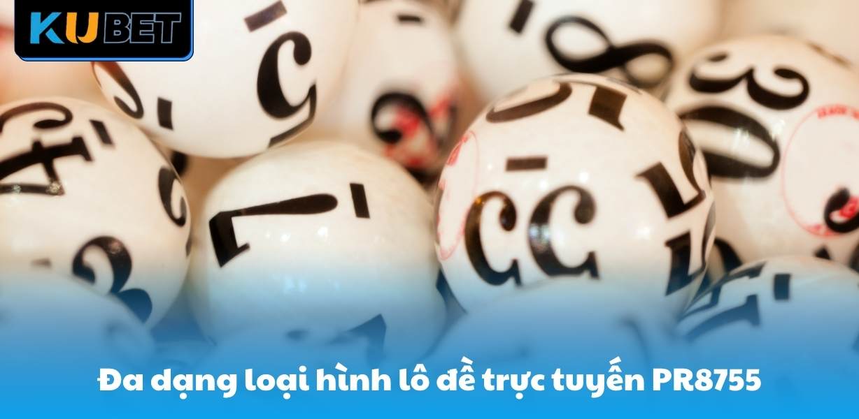 Đa dạng loại hình lô đề trực tuyến PR8755