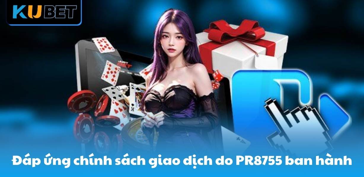 Đáp ứng chính sách giao dịch do PR8755 ban hành