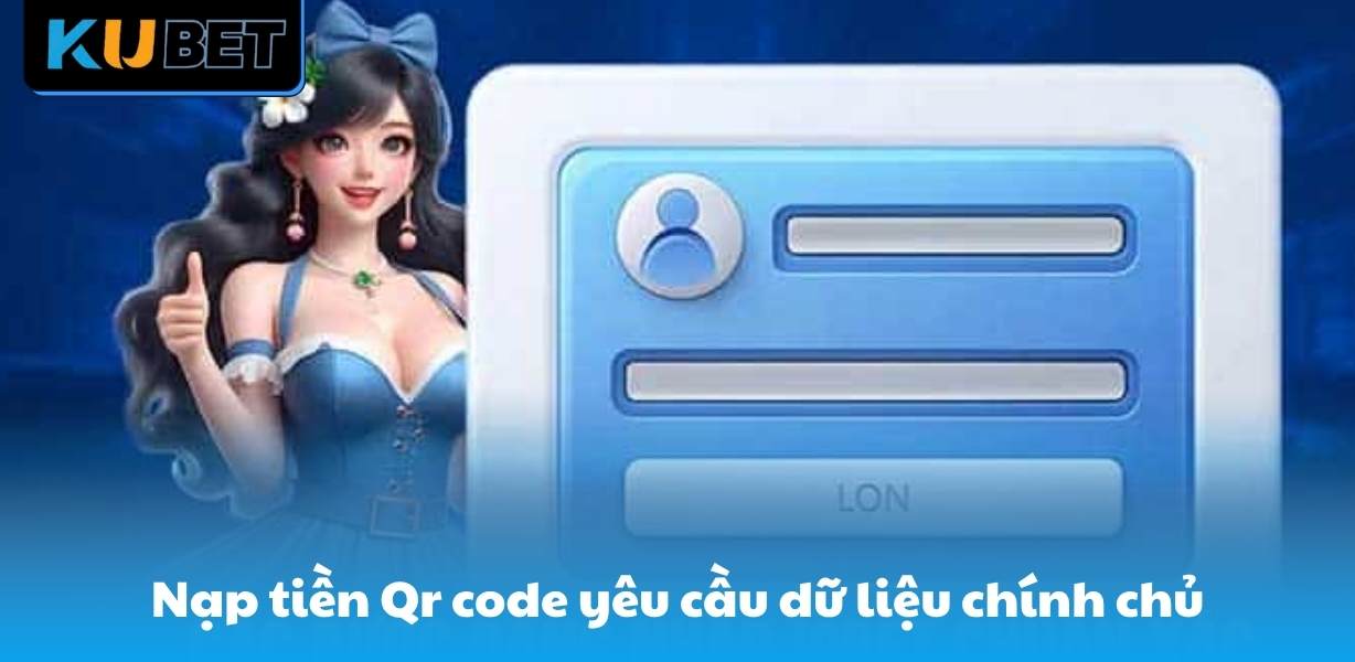 Nạp tiền Qr code yêu cầu dữ liệu chính chủ