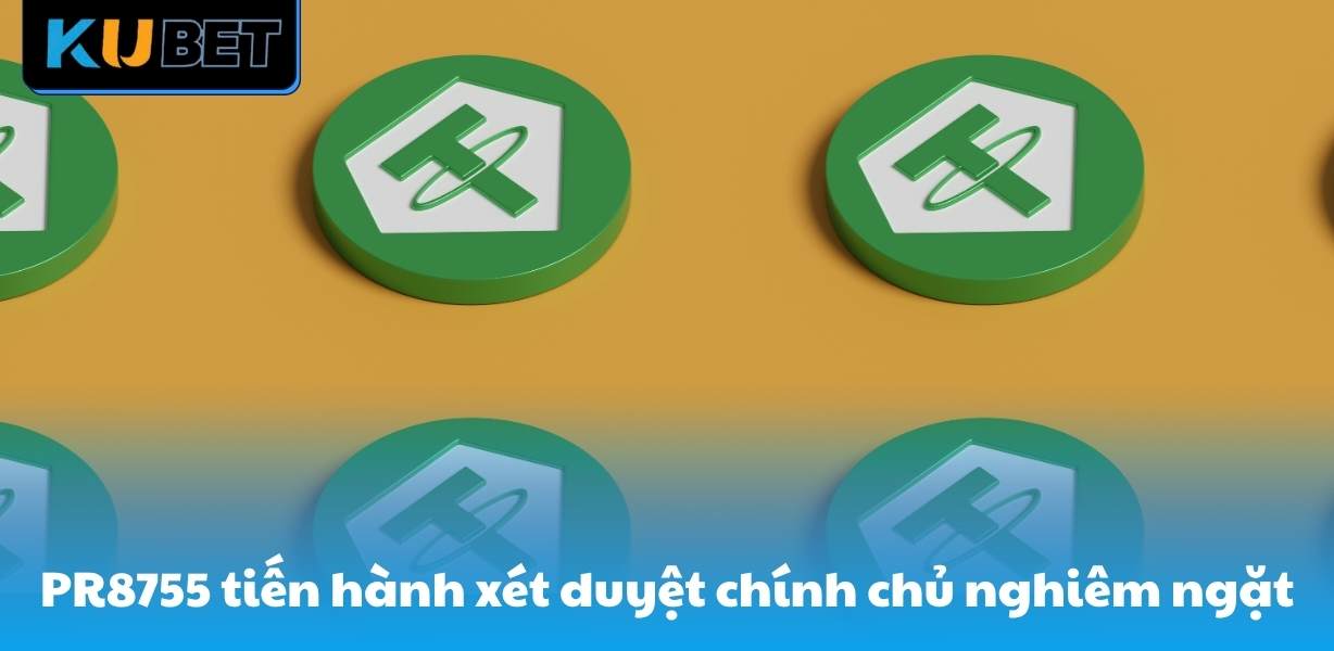 PR8755 tiến hành xét duyệt chính chủ nghiêm ngặt