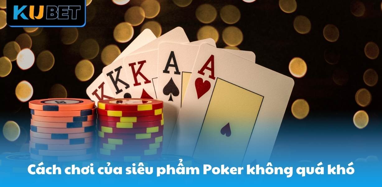 Cách chơi của siêu phẩm Poker không quá khó