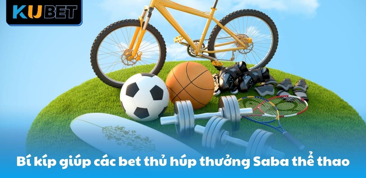 Bí kíp giúp các bet thủ húp thưởng tại sảnh Saba thể thao