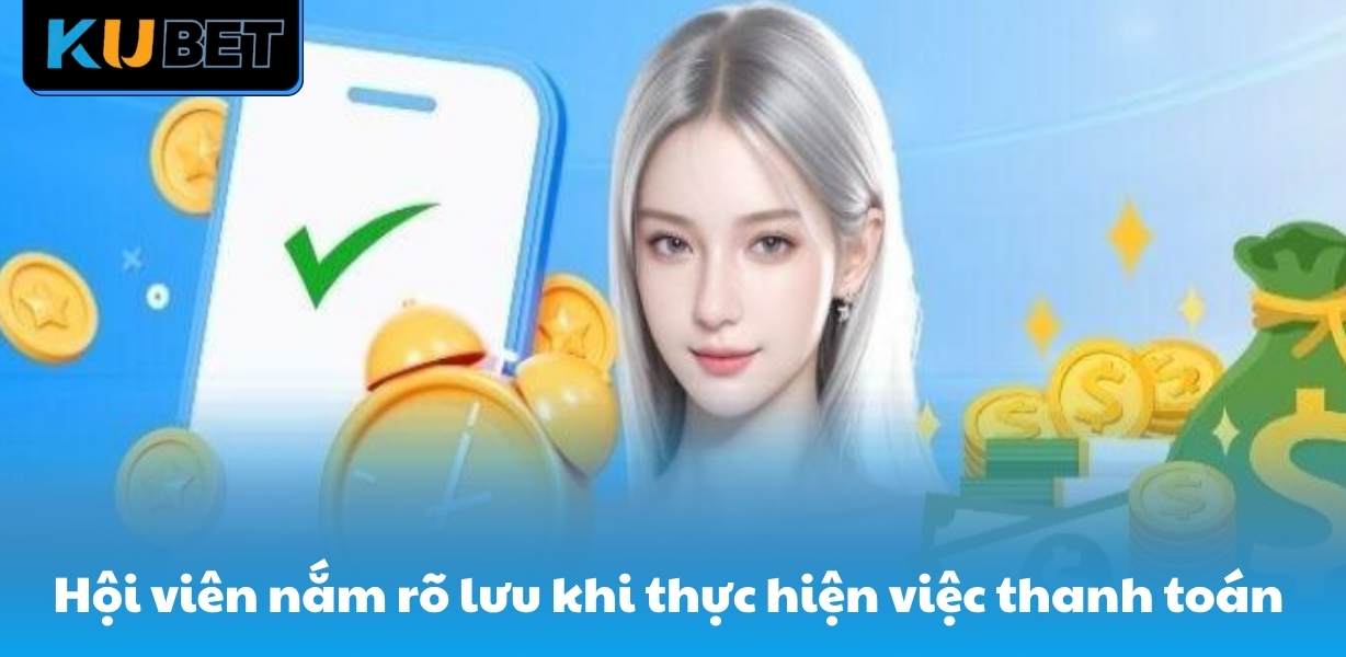 Hội viên nắm rõ lưu khi thực hiện việc thanh toán 