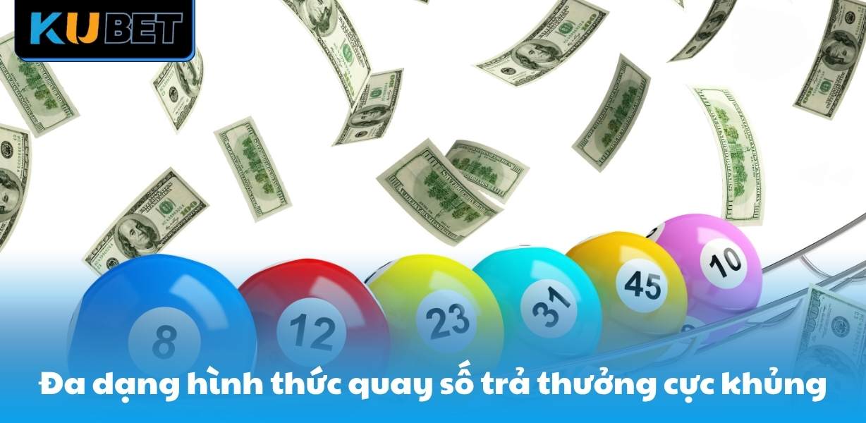Đa dạng hình thức quay số trả thưởng cực khủng